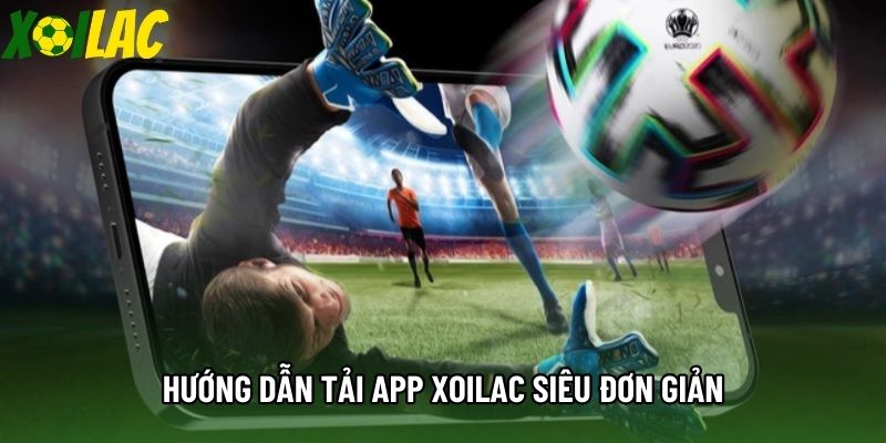 Hướng dẫn tải app Xoilac siêu đơn giản Hướng dẫn tải app Xoilac siêu đơn giản