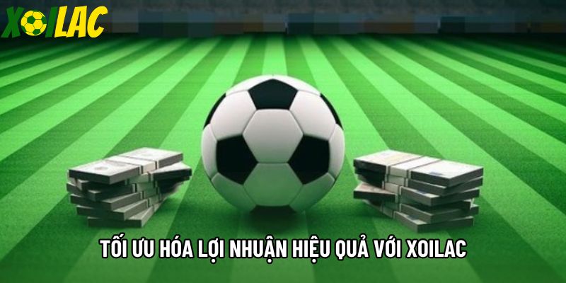 Tối ưu hóa lợi nhuận hiệu quả với Xoilac Tối ưu hóa lợi nhuận hiệu quả với Xoilac